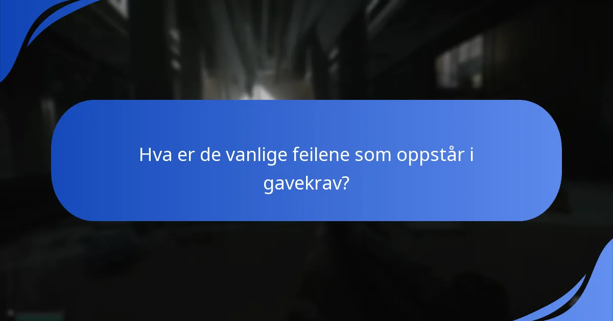 Hva er de vanlige problemene som oppstår under gavekrav?
