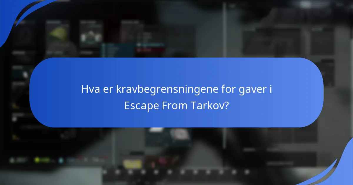 Hva er kravbegrensningene for gaver i Escape From Tarkov?